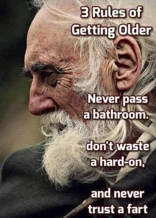 super spicy memes - 3 Rules of Getting Older Never pass a bathroom. don't waste a hardon, and never trust a fart