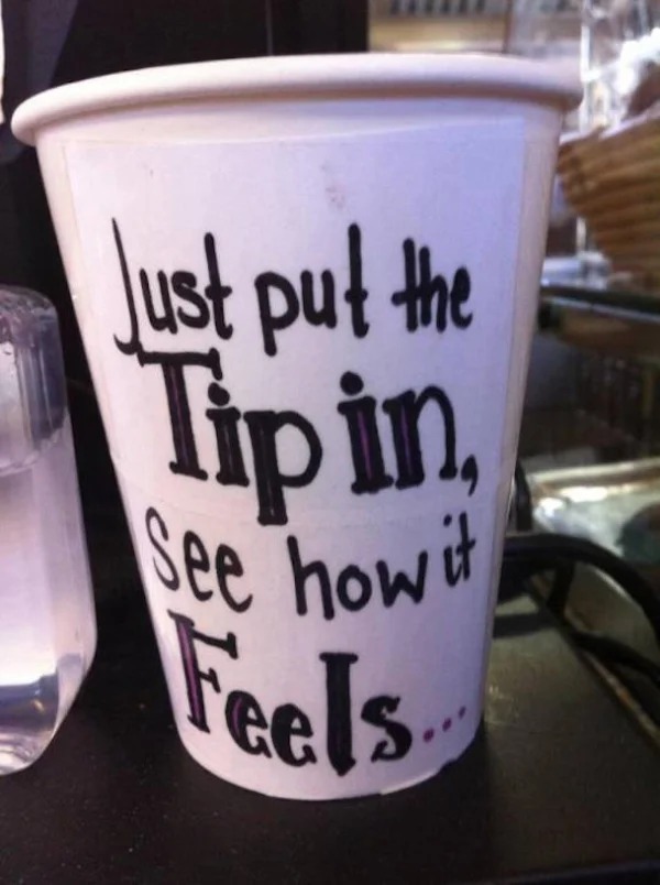 super spicy memes - cute tip jar sayings - Just put the Tip in See how it Feels