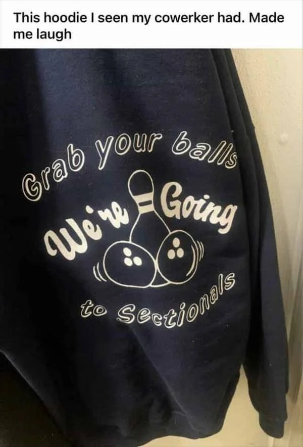 super spicy memes - t shirt - This hoodie I seen my cowerker had. Made me laugh Grab your balls 9 Going We're to Sectionals