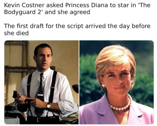 fascinating movie facts - princess diana - Kevin Costner asked Princess Diana to star in 'The Bodyguard 2' and she agreed The first draft for the script arrived the day before she died