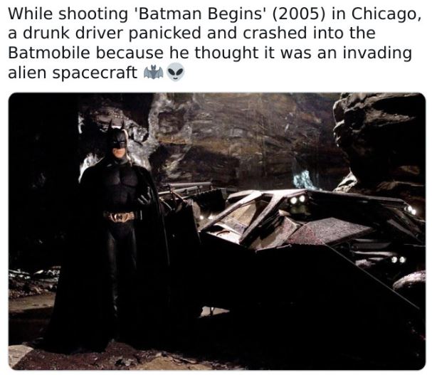 fascinating movie facts - batman begins - While shooting 'Batman Begins' 2005 in Chicago, a drunk driver panicked and crashed into the Batmobile because he thought it was an invading alien spacecraft Aca