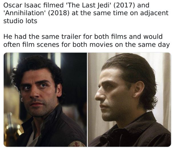 fascinating movie facts - photo caption - Oscar Isaac filmed 'The Last Jedi' 2017 and 'Annihilation' 2018 at the same time on adjacent studio lots He had the same trailer for both films and would often film scenes for both movies on the same day
