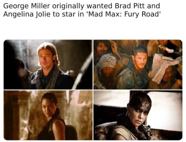 fascinating movie facts - human behavior - George Miller originally wanted Brad Pitt and Angelina Jolie to star in 'Mad Max Fury Road'