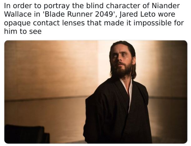 fascinating movie facts - In order to portray the blind character of Niander Wallace in 'Blade Runner 2049', Jared Leto wore opaque contact lenses that made it impossible for him to see