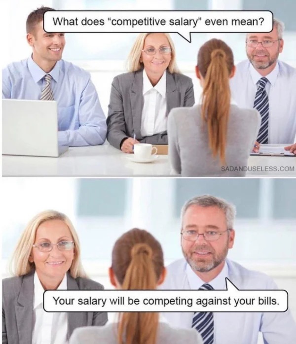 relatable memes - competitive salary meme - What does "competitive salary" even mean? Sadanduseless.Com Your salary will be competing against your bills.
