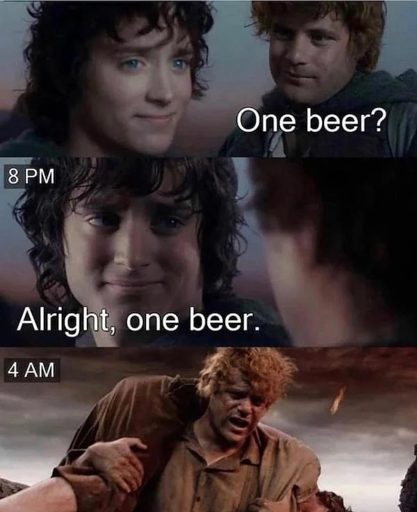 relatable memes - alcohol memes funny - 8 Pm One beer? Alright, one beer. 4 Am