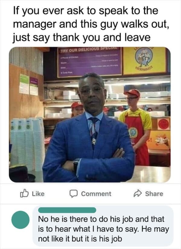 photo caption - If you ever ask to speak to the manager and this guy walks out, just say thank you and leave Try Our Delicious Special Comment Pertwinios St No he is there to do his job and that is to hear what I have to say. He may not it but it is his j
