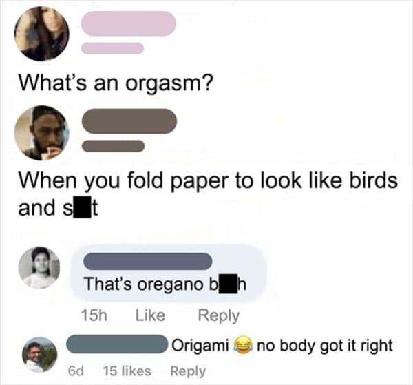 communication - What's an orgasm? When you fold paper to look birds and st That's oregano bh