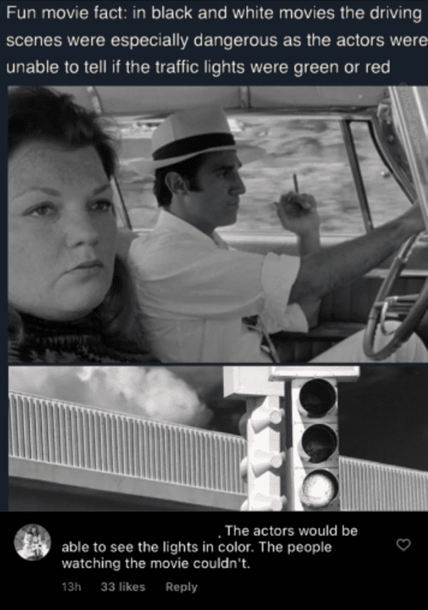 poster - Fun movie fact in black and white movies the driving scenes were especially dangerous as the actors were unable to tell if the traffic lights were green or red bo The actors would be able to see the lights in color. The people watching the movie