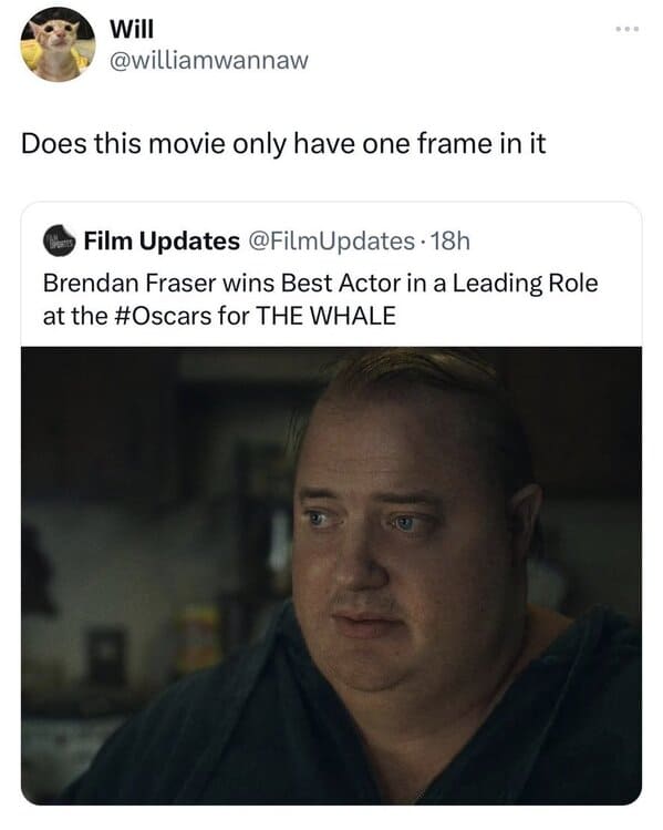 Will Does this movie only have one frame in it Film Updates 18h Brendan Fraser wins Best Actor in a Leading Role at the for The Whale a