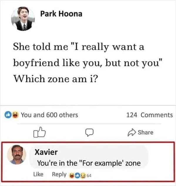 you are in the for example zone - Park Hoona She told me "I really want a boyfriend you, but not you" Which zone am i? You and 600 others 124 Xavier You're in the "For example' zone 64