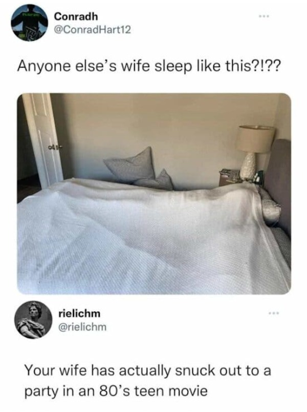 funniest tweets of the week - bed sheet - Conradh Anyone else's wife sleep this?!?? 041 rielichm Your wife has actually snuck out to a party in an 80's teen movie