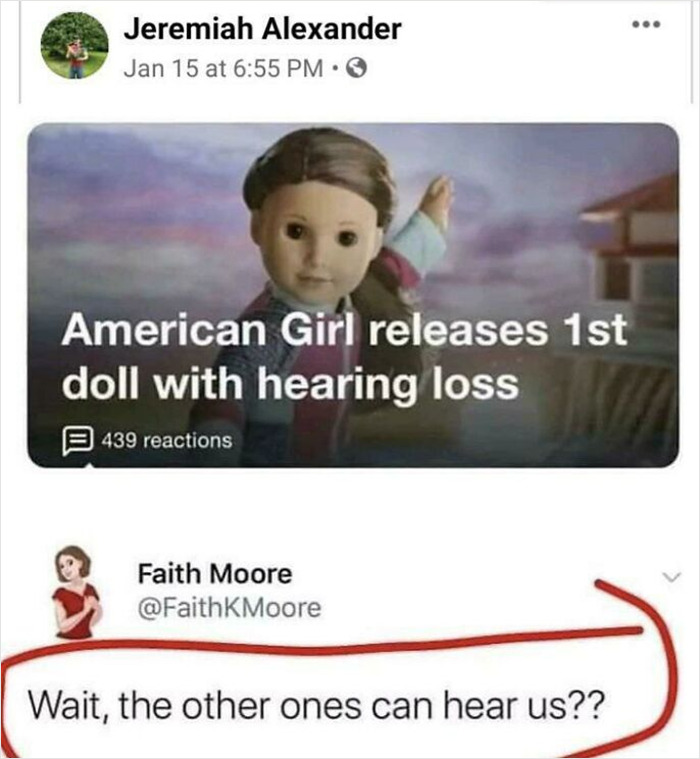 Highlighted Jokes - media - Jeremiah Alexander Jan 15 at . American Girl releases 1st doll with hearing loss 439 reactions Faith Moore Wait, the other ones can hear us??