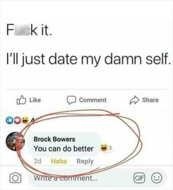 Highlighted Jokes - material - Fk it. I'll just date my damn self. Do Comment Brock Bowers You can do better 2d Haha Write a comment... 3 Gif O