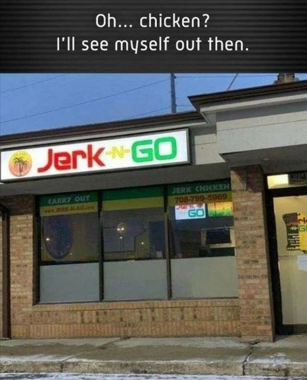 spicy sex memes - facade - Oh... chicken? I'll see myself out then. JerkNGo Carry Out Jerk Chicken 7087995969 Jarr Go Tu