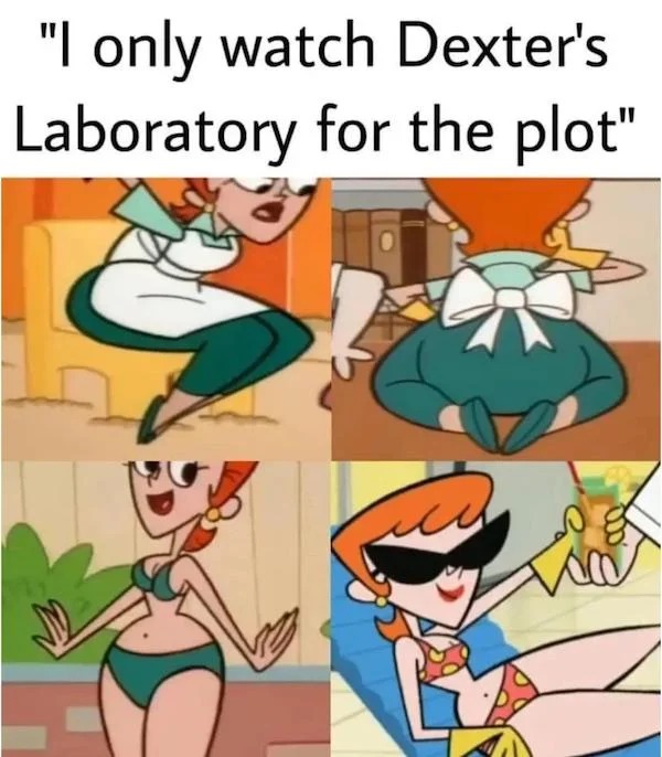 spicy sex memes - dexters mom meme - "I only watch Dexter's Laboratory for the plot" Odd