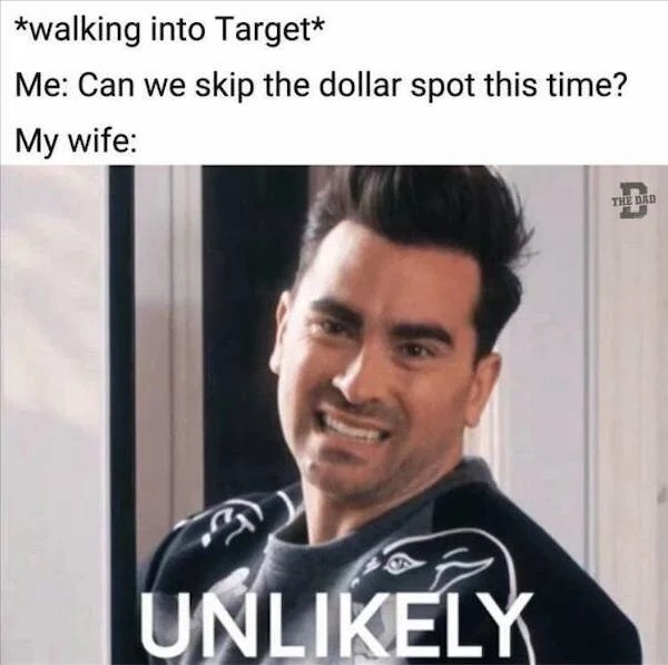 photo caption - walking into Target Me Can we skip the dollar spot this time? My wife Unly The Dad