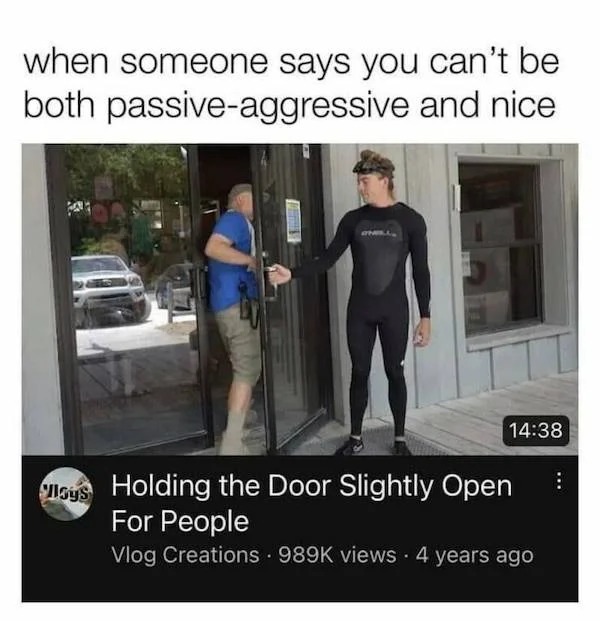 wtf pics - passive aggressive door holding - when someone says you can't be both passiveaggressive and nice lloys Holding the Door Slightly Open For People Vlog Creations views 4 years ago