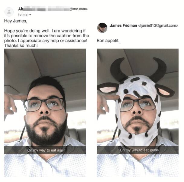 photoshop troll james fridman - james fridman photoshop memes - Ab to me Hey James, .com> Hope you're doing well. I am wondering if it's possible to remove the caption from the photo. I appreciate any help or assistance! Thanks so much! On my way to eat a