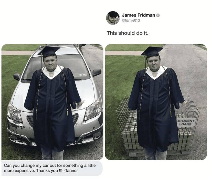 photoshop troll james fridman - funny troll photoshops - Can you change my car out for something a little more expensive. Thanks you !!! Tanner James Fridman This should do it. Student Loans