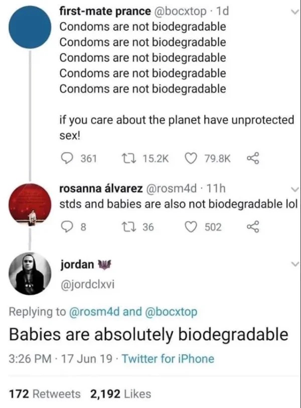 funny pics and memes - biodegradable baby meme - firstmate prance . 1d Condoms are not biodegradable Condoms are not biodegradable Condoms are not biodegradable Condoms are not biodegradable Condoms are not biodegradable if you care about the planet have 