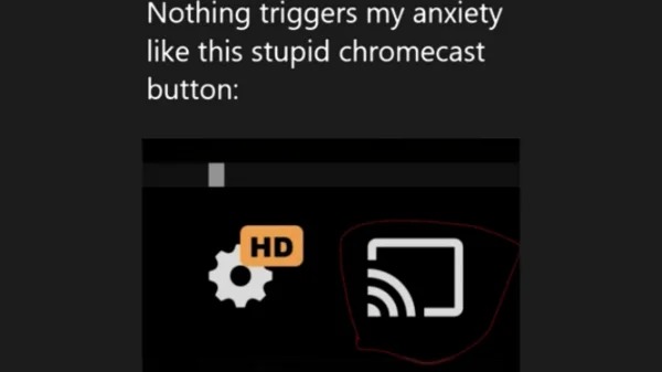 funny pics and memes - multimedia - Nothing triggers my anxiety this stupid chromecast button Hd