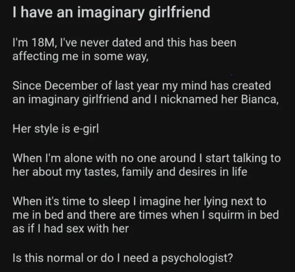 funny pics and memes - angle - I have an imaginary girlfriend I'm 18M, I've never dated and this has been affecting me in some way, Since December of last year my mind has created an imaginary girlfriend and I nicknamed her Bianca, Her style is egirl When