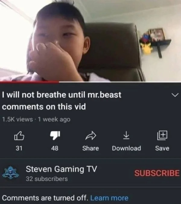 funny pics and memes - will not breathe until mrbeast comments - I will not breathe until mr.beast on this vid views. 1 week ago 31 48 Steven Gaming Tv 32 subscribers Download are turned off. Learn more Save Subscribe