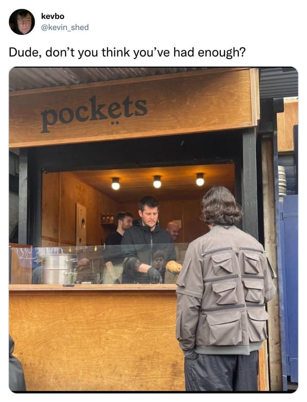 funny - kevbo Dude, don't you think you've had enough? pockets