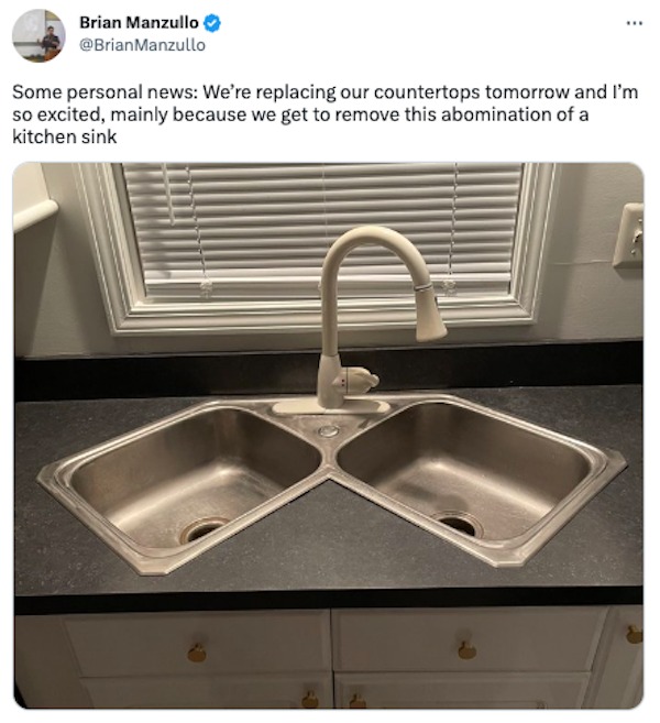 tap - Brian Manzullo Some personal news We're replacing our countertops tomorrow and I'm so excited, mainly because we get to remove this abomination of a kitchen sink