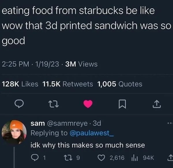 funny comments - screenshot - eating food from starbucks be wow that 3d printed sandwich was so good 11923 . 3M Views 1,005 Quotes 27 sam . 3d idk why this makes so much sense 9 1 17 9 2,