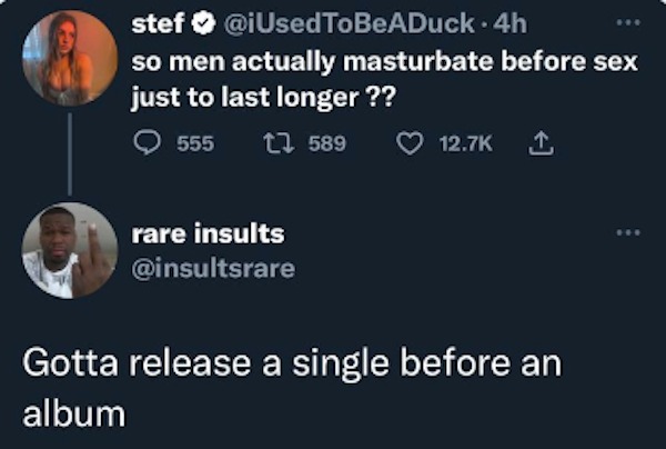 funny comments - gotta release a single before an album - stef .4h so men actually masturbate before sex just to last longer ?? 555 1 589 rare insults Gotta release a single before an album