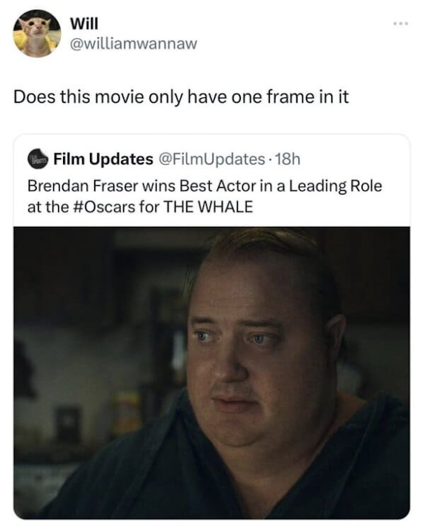 funny comments - photo caption - Will Does this movie only have one frame in it Film Updates 18h Brendan Fraser wins Best Actor in a Leading Role at the for The Whale 2 11
