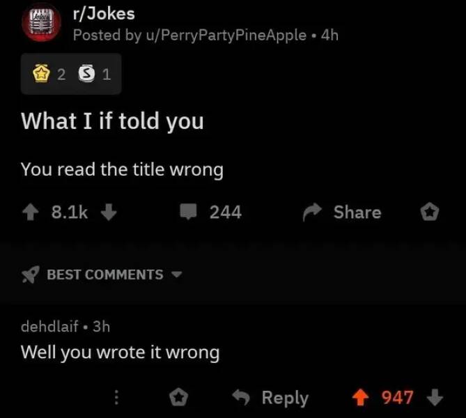 funny comments - reddit cursed comments - rJokes Posted by uPerryPartyPineApple. 4h 2 31 What I if told you You read the title wrong Best 244 dehdlaif. 3h Well you wrote it wrong 947