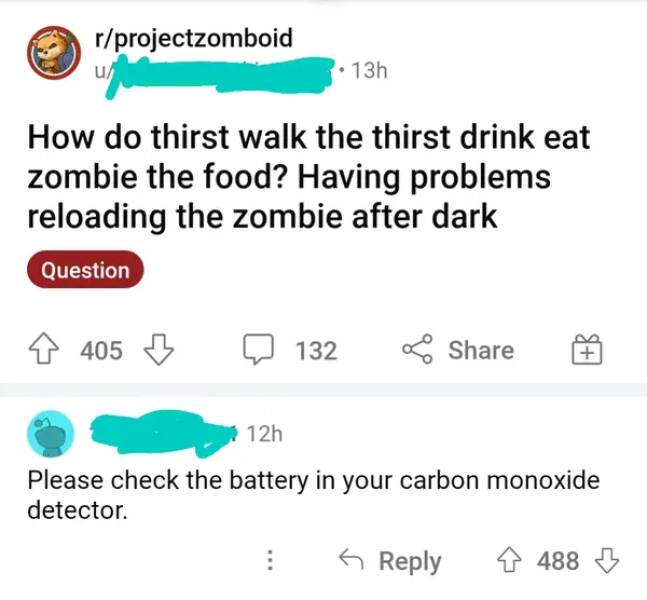 funny comments - Zombie - rprojectzomboid u How do thirst walk the thirst drink eat zombie the food? Having problems reloading the zombie after dark Question 405 405 13h 132 12h Please check the battery in your carbon monoxide detector. 4488