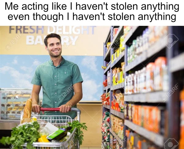 funny memes - supermarket - Me acting I haven't stolen anything even though I haven't stolen anything Fresh Delight Bary 123RF 1117 $123RF