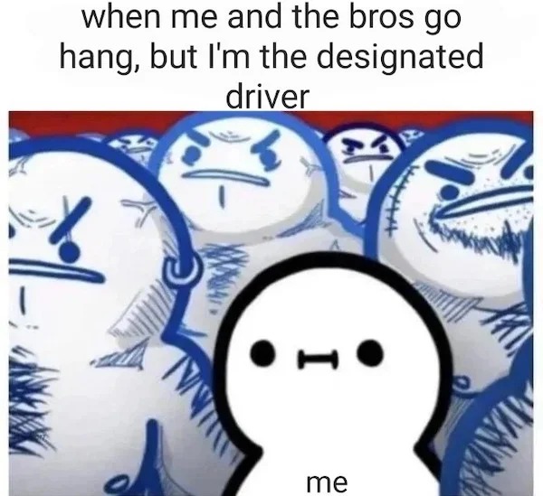 funny memes - cartoon - when me and the bros go hang, but I'm the designated driver 1 Tw me