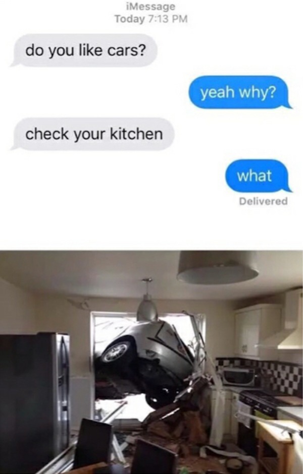 funny memes - do you like cars check your kitchen - iMessage Today do you cars? check your kitchen yeah why? what Delivered
