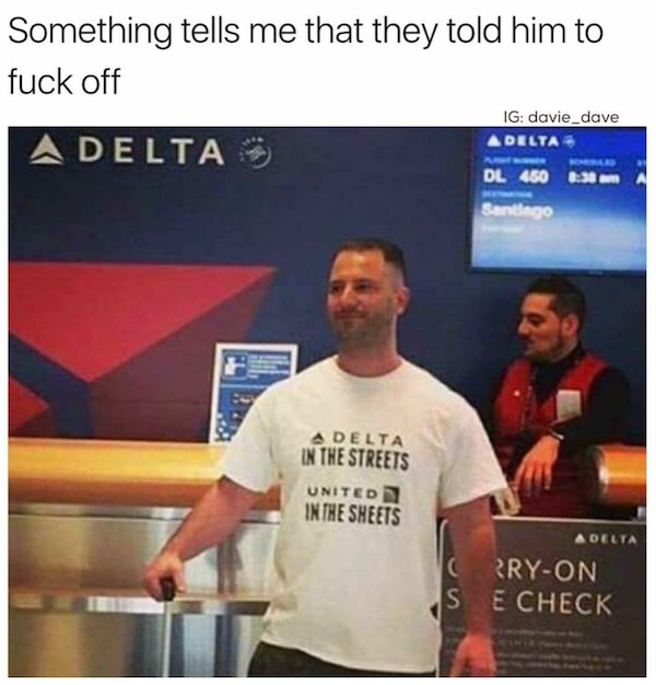 funny memes - go green - Something tells me that they told him to fuck off Adelta Adelta In The Streets United In The Sheets Ig davie_dave A Delta Dl 450 Santiago Delta CorryOn Se Check