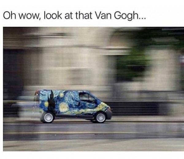 funny memes - look at that van gogh - Oh wow, look at that Van Gogh...