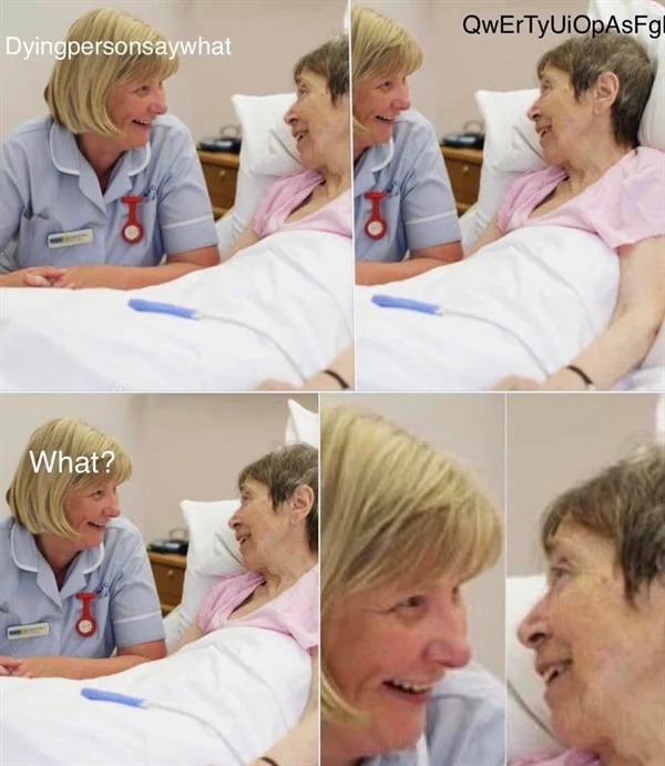 funny memes - health care - Dyingpersonsaywhat What? QwErTyUiOpAsFgl
