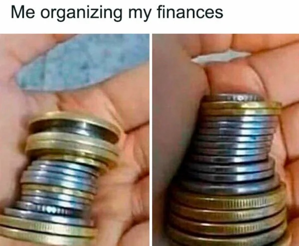 meme for broke folk - organize your finances meme - Me organizing my finances