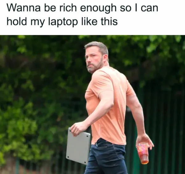 meme for broke folk - ben affleck at gym - Wanna be rich enough so I can hold my laptop this