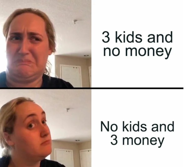 meme for broke folk - travel memes - 3 kids and no money No kids and 3 money
