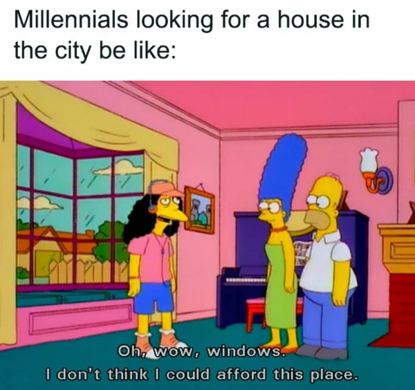 meme for broke folk - oh wow windows i don t think - Millennials looking for a house in the city be Oh, wow, windows. I don't think I could afford this place.