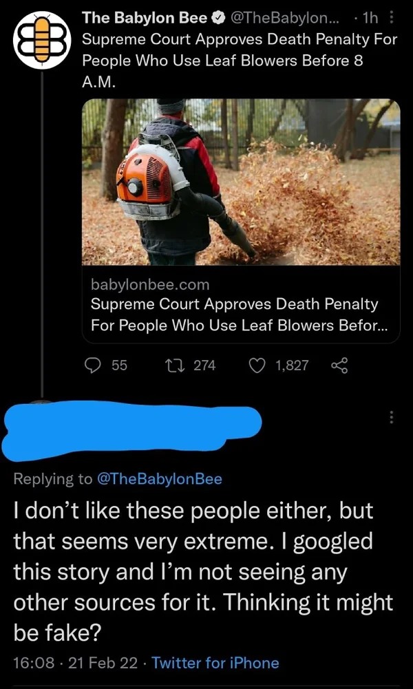 people who missed the joke - photo caption - Cid m The Babylon Bee .... 1h Supreme Court Approves Death Penalty For People Who Use Leaf Blowers Before 8 A.M. babylonbee.com Supreme Court Approves Death Penalty For People Who Use Leaf Blowers Befor... 55 2