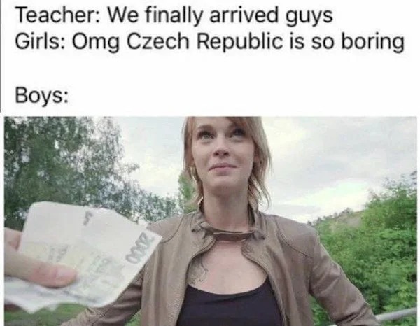 spicy memes - omg czech republic is so boring - Teacher We finally arrived guys Girls Omg Czech Republic is so boring Boys 2000