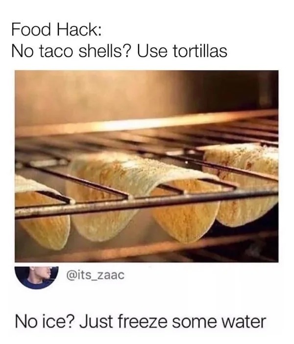 sunday funday memes -  no taco shells use tortillas - Food Hack No taco shells? Use tortillas No ice? Just freeze some water
