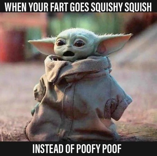 sunday funday memes -  photo caption - When Your Fart Goes Squishy Squish Instead Of Poofy Poof