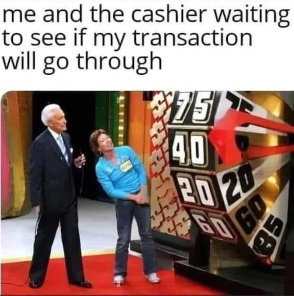 sunday funday memes -  price is right - me and the cashier waiting to see if my transaction will go through $75 40 4 20 20 09 58